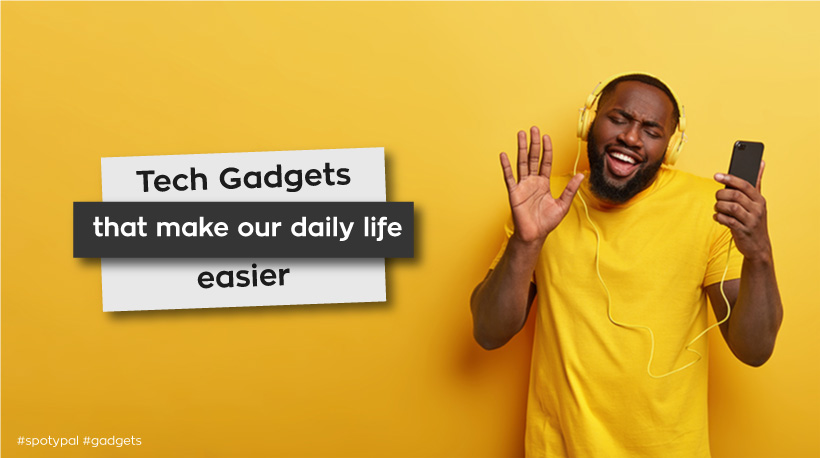 Tech Gadgets that make our daily life easier - SpotyPal